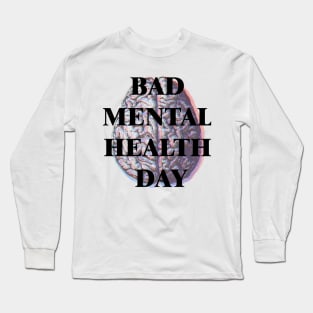 BAD MENTAL HEALTH DAY Long Sleeve T-Shirt